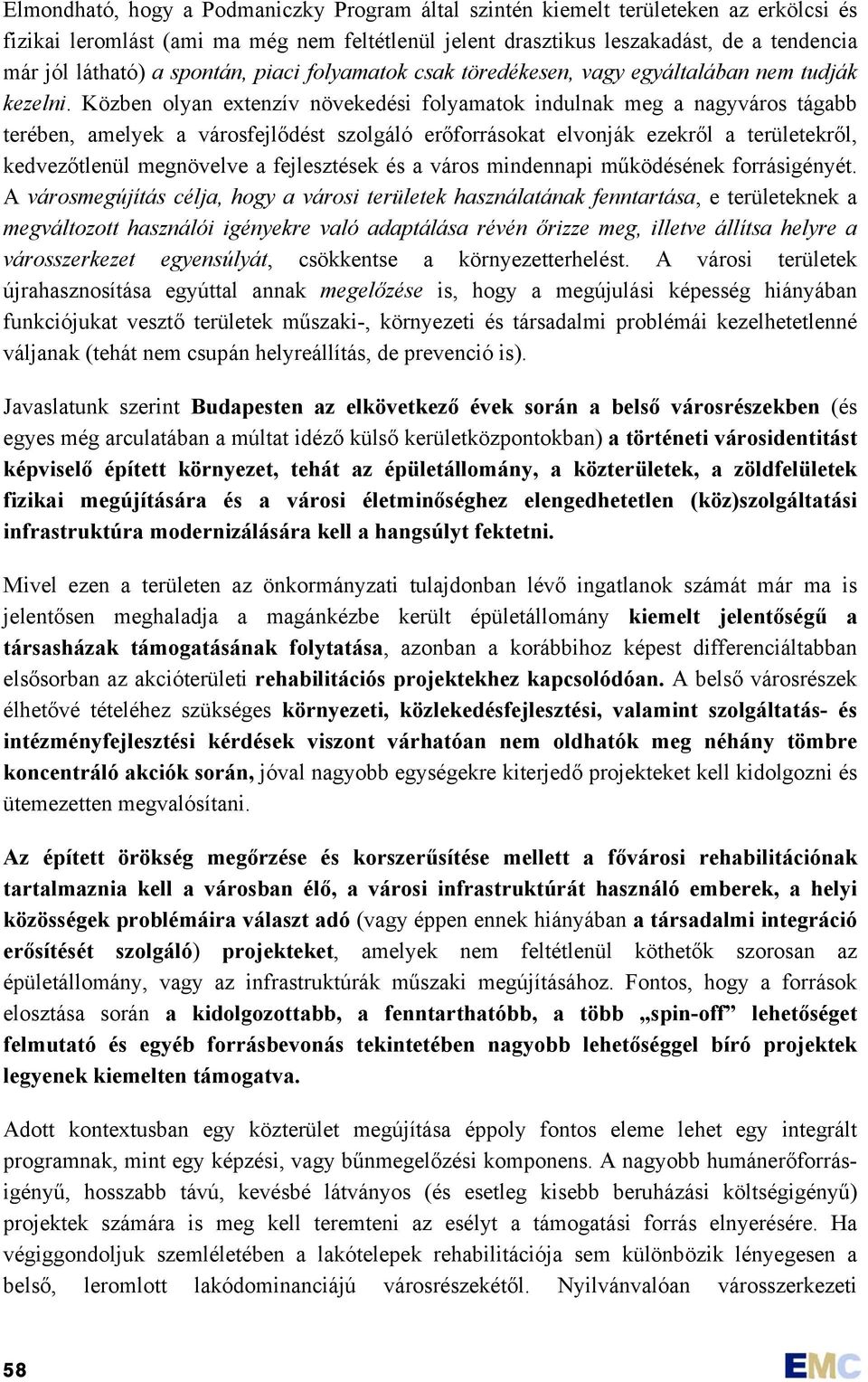 Közben olyan extenzív növekedési folyamatok indulnak meg a nagyváros tágabb terében, amelyek a városfejlődést szolgáló erőforrásokat elvonják ezekről a területekről, kedvezőtlenül megnövelve a