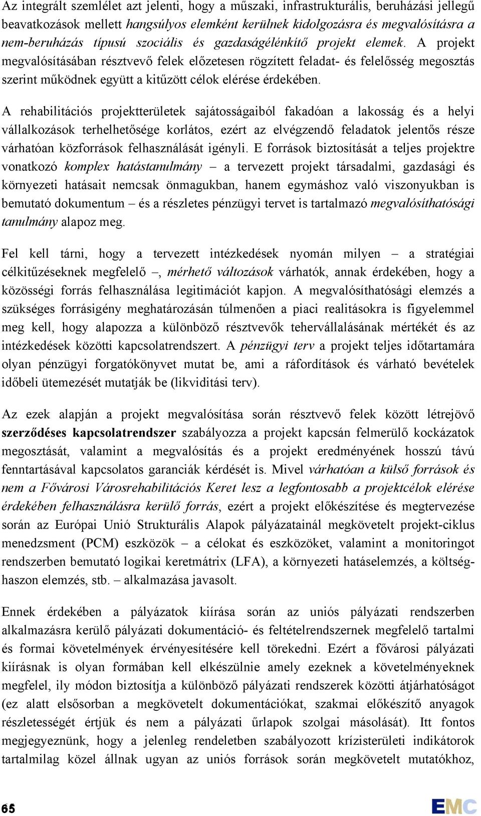 A projekt megvalósításában résztvevő felek előzetesen rögzített feladat- és felelősség megosztás szerint működnek együtt a kitűzött célok elérése érdekében.