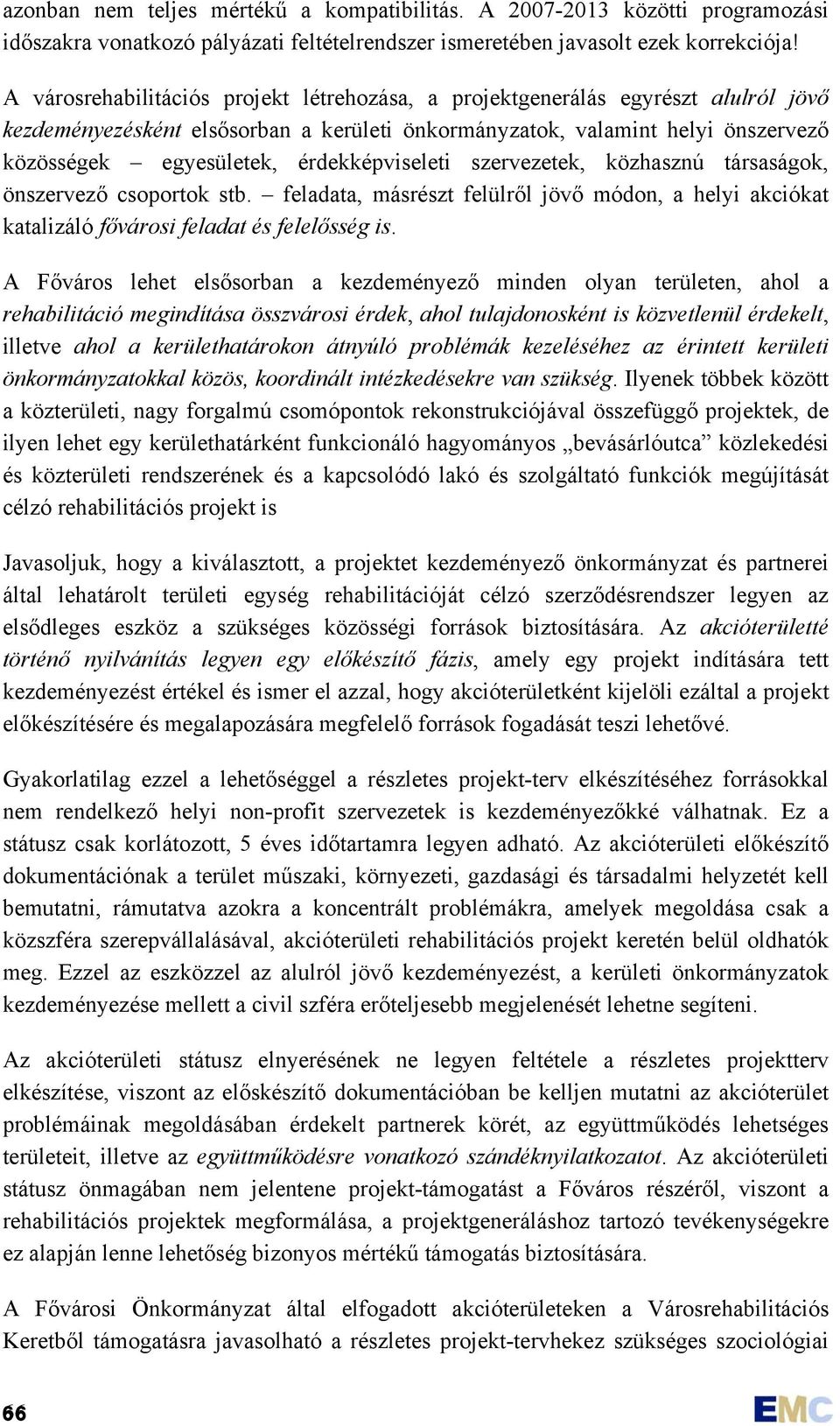 érdekképviseleti szervezetek, közhasznú társaságok, önszervező csoportok stb. feladata, másrészt felülről jövő módon, a helyi akciókat katalizáló fővárosi feladat és felelősség is.