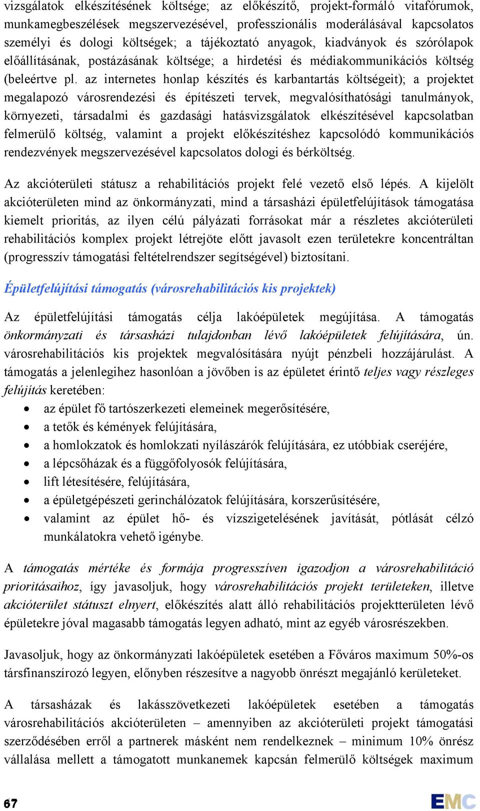 az internetes honlap készítés és karbantartás költségeit); a projektet megalapozó városrendezési és építészeti tervek, megvalósíthatósági tanulmányok, környezeti, társadalmi és gazdasági