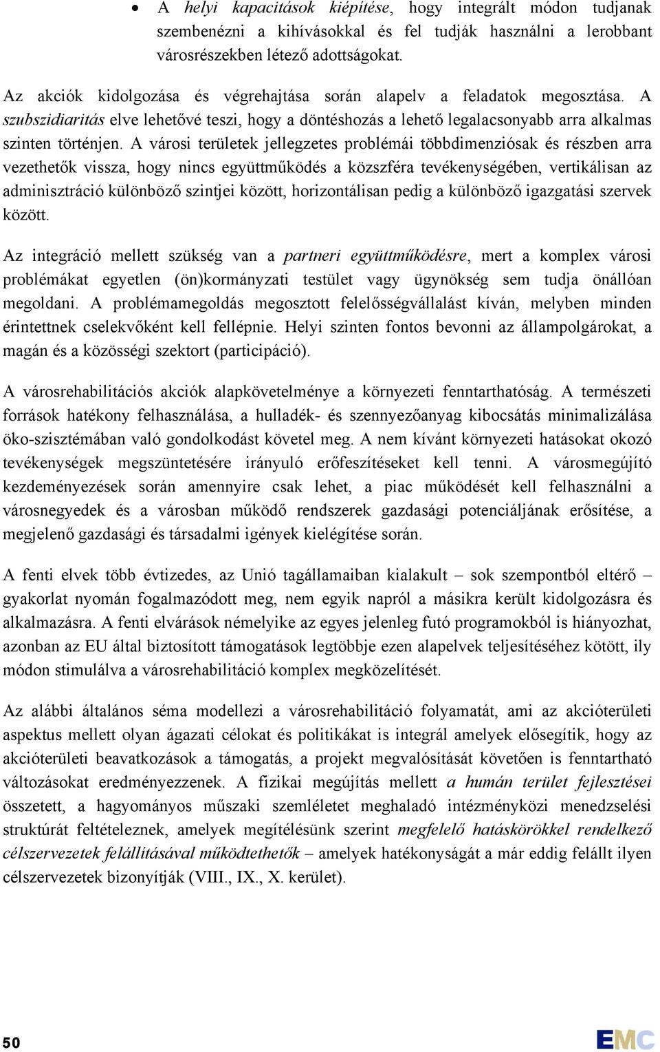 A városi területek jellegzetes problémái többdimenziósak és részben arra vezethetők vissza, hogy nincs együttműködés a közszféra tevékenységében, vertikálisan az adminisztráció különböző szintjei