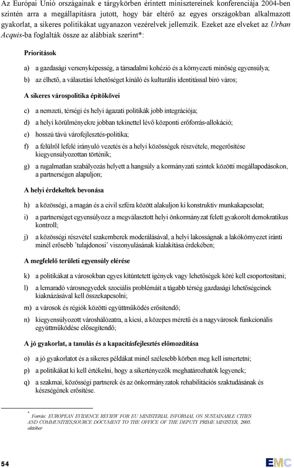 Ezeket aze elveket az Urban Acquis-ba foglalták össze az alábbiak szerint*: Prioritások a) a gazdasági versenyképesség, a társadalmi kohézió és a környezeti minőség egyensúlya; b) az élhető, a