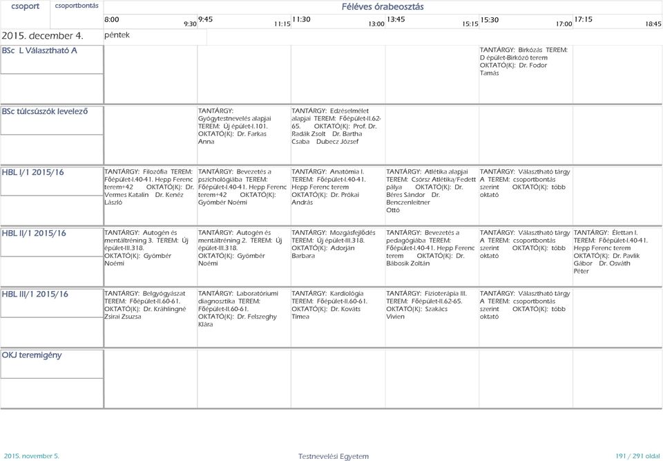Kenéz Bevezetés a pszichológiába TEREM: terem+42 OKTATÓ(K): Gyömbér Noémi Anatómia I. Hepp Ferenc terem OKTATÓ(K): Dr. Prókai András Atlétika alapjai pálya OKTATÓ(K): Dr. Béres Sándor Dr.