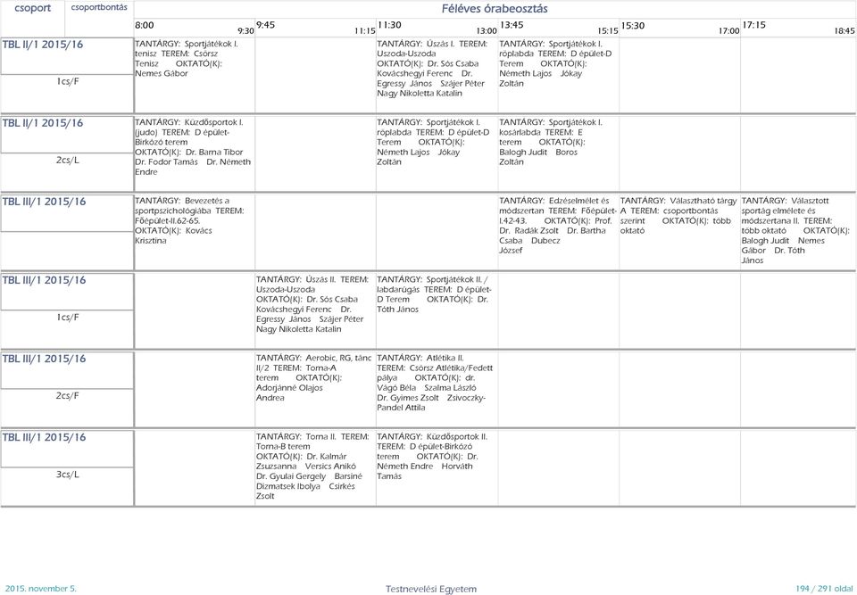 (judo) TEREM: D épület- Birkózó terem OKTATÓ(K): Dr. Barna Tibor Dr. Fodor Dr. Németh Endre Sportjátékok I. röplabda TEREM: D épület-d Terem OKTATÓ(K): Németh Lajos Jókay Zoltán Sportjátékok I.