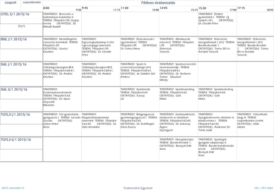 39. OKTATÓ(K): Rekreáció Tanszék Rekreációs mozgásformák I. (KV) TEREM: Barakk-Aerobik 1. OKTATÓ(K): Torna, RG és Aerobik Tanszék Rekreációs mozgásformák I. (KV) TEREM: Barakk-Aerobik 1. OKTATÓ(K): Torna, RG és Aerobik Tanszék SML I/1 2015/16 Vállalatgazdaságtan BCE OKTATÓ(K): Dr.
