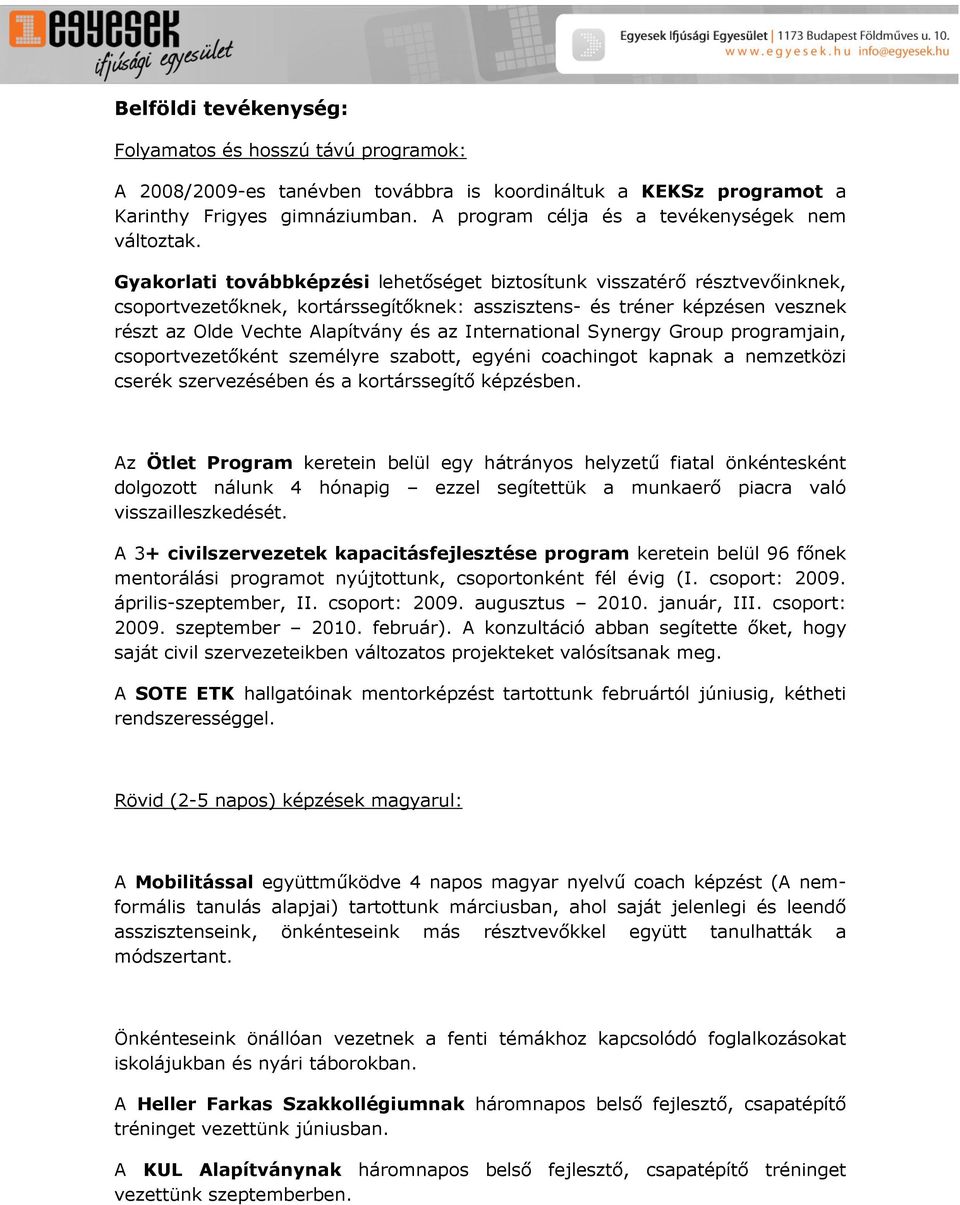 Gyakorlati továbbképzési lehetőséget biztosítunk visszatérő résztvevőinknek, csoportvezetőknek, kortárssegítőknek: asszisztens- és tréner képzésen vesznek részt az Olde Vechte Alapítvány és az