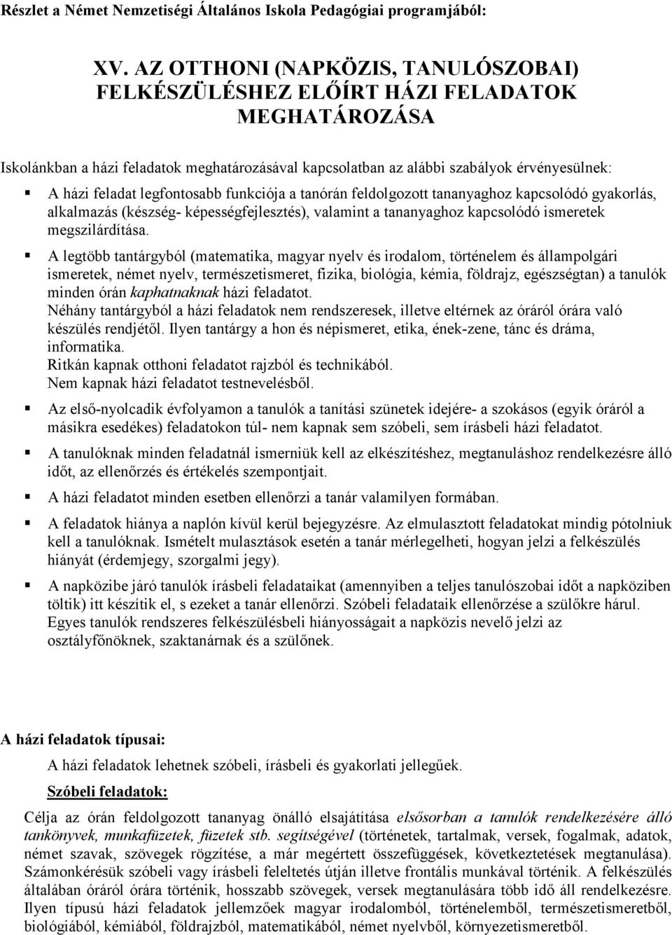 legfontosabb funkciója a tanórán feldolgozott tananyaghoz kapcsolódó gyakorlás, alkalmazás (készség- képességfejlesztés), valamint a tananyaghoz kapcsolódó ismeretek megszilárdítása.