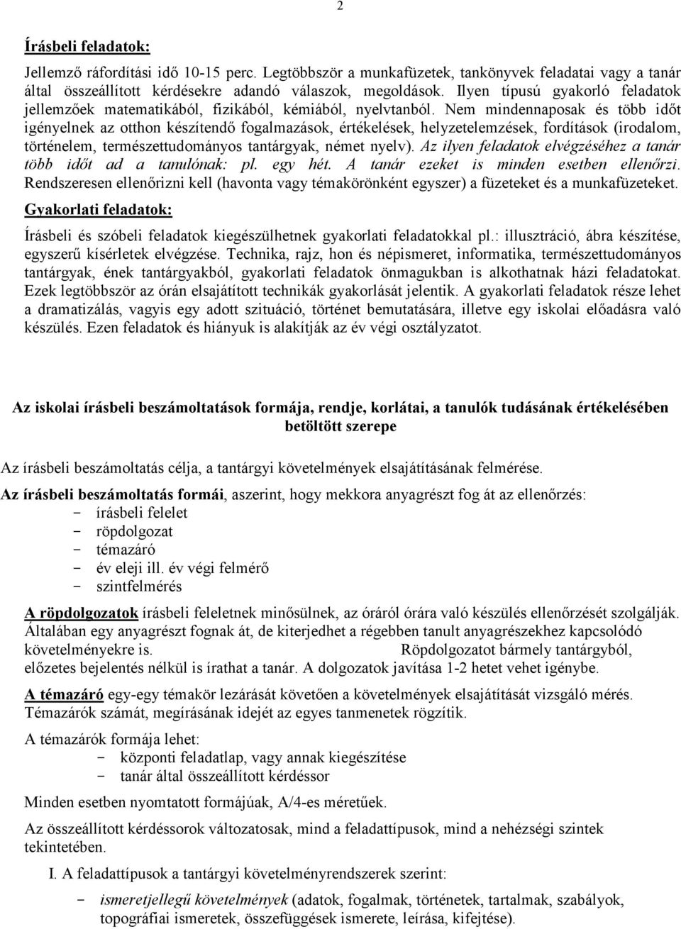 Nem mindennaposak és több időt igényelnek az otthon készítendő fogalmazások, értékelések, helyzetelemzések, fordítások (irodalom, történelem, természettudományos tantárgyak, német nyelv).