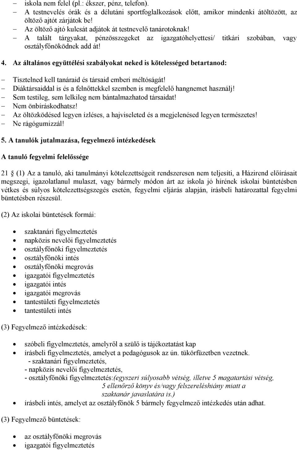 Az általános együttélési szabályokat neked is kötelességed betartanod: Tisztelned kell tanáraid és társaid emberi méltóságát!