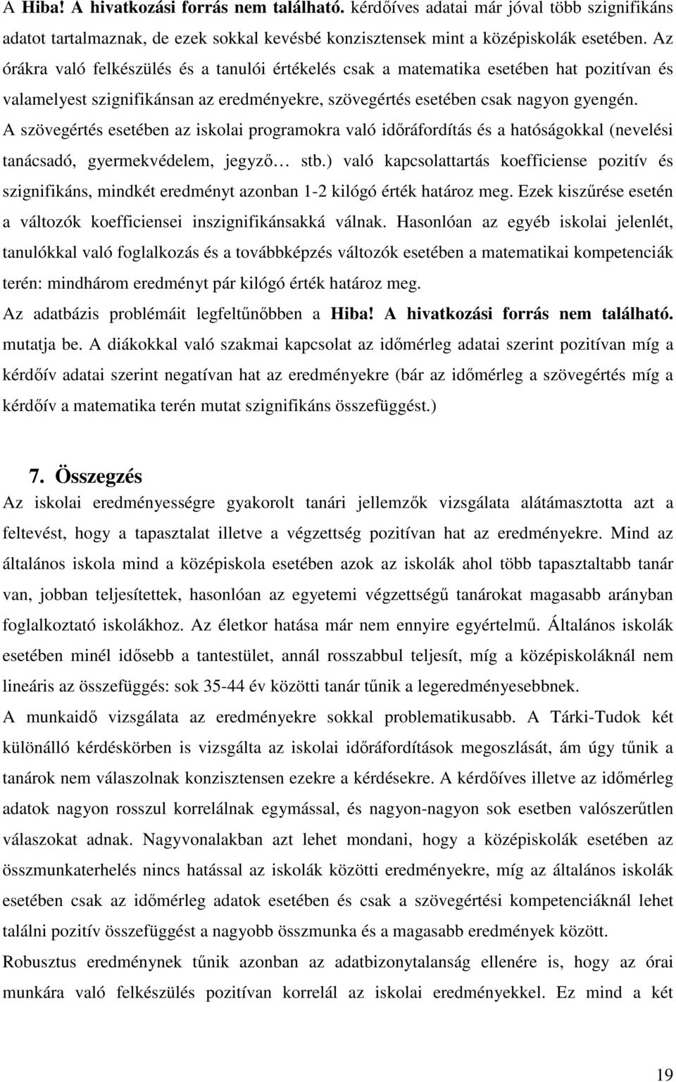 A szövegértés esetében az iskolai programokra való idıráfordítás és a hatóságokkal (nevelési tanácsadó, gyermekvédelem, jegyzı stb.