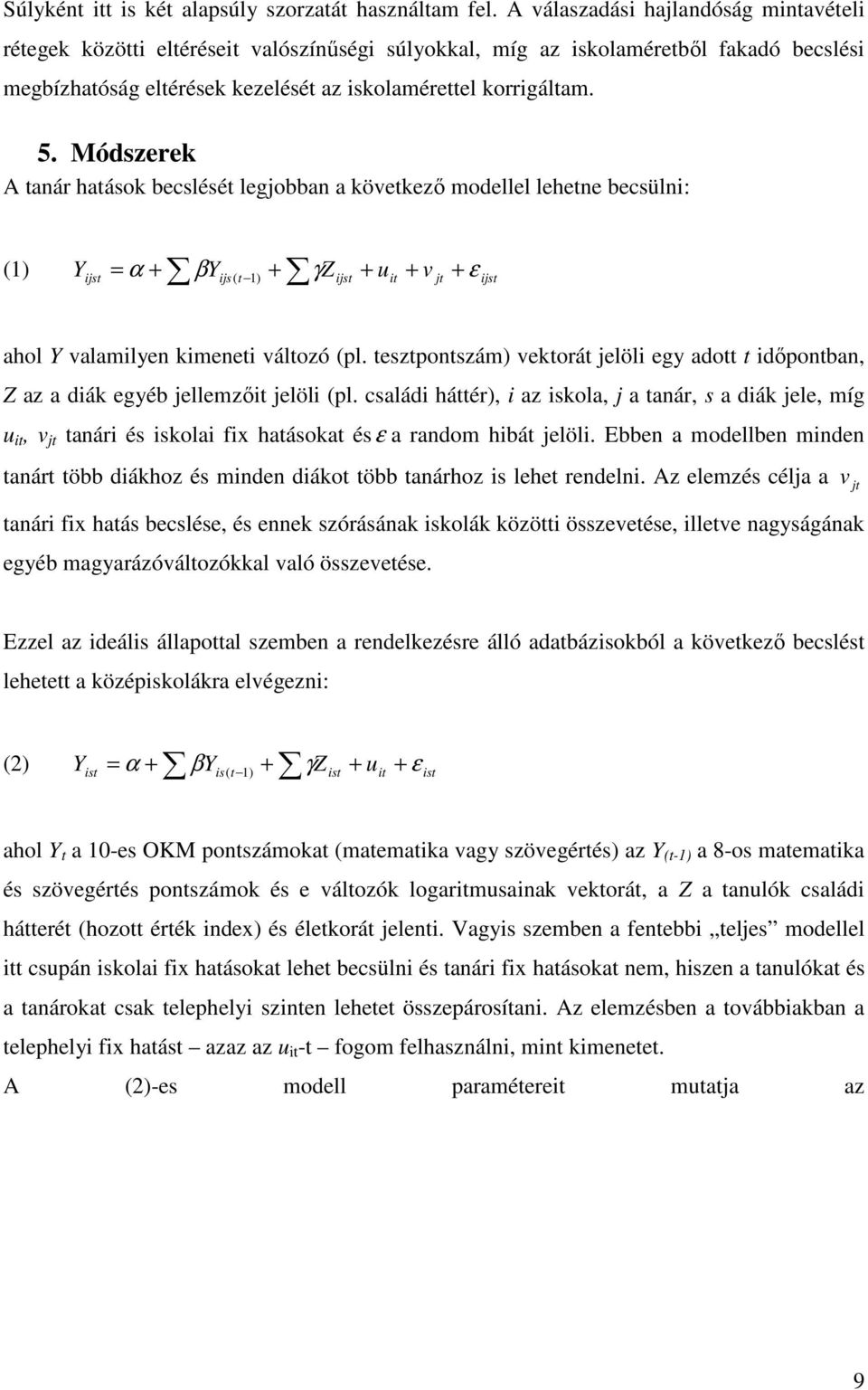Módszerek A tanár hatások becslését legjobban a következı modellel lehetne becsülni: (1) Yijst = α + βyijs ( t 1) + γz ijst + uit + v jt + ε ijst ahol Y valamilyen kimeneti változó (pl.