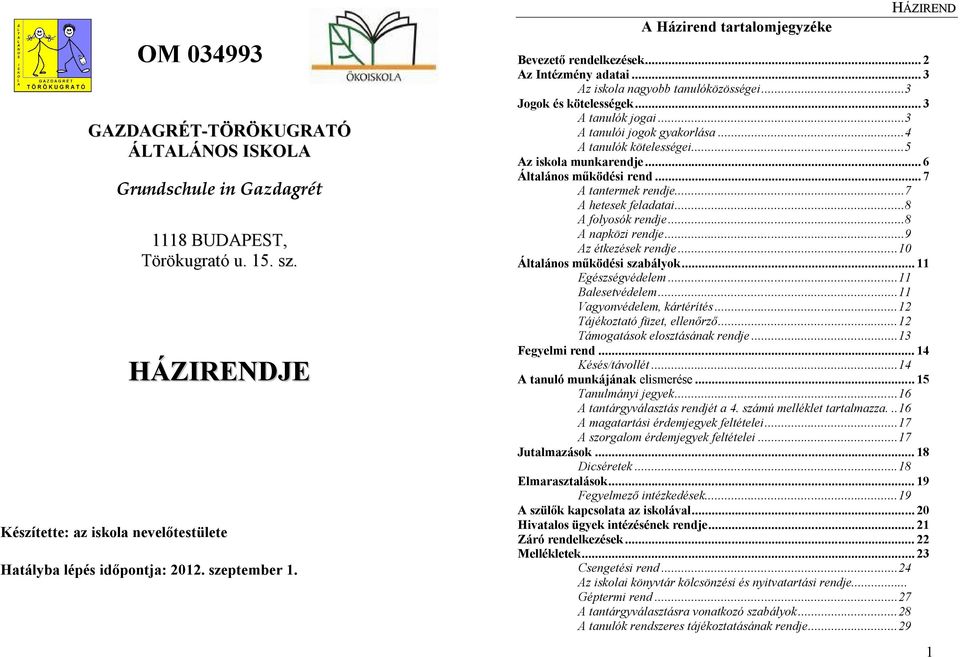 ..4 A tanulók kötelességei...5 Az iskola munkarendje... 6 Általános működési rend... 7 A tantermek rendje...7 A hetesek feladatai...8 A folyosók rendje...8 A napközi rendje...9 Az étkezések rendje.