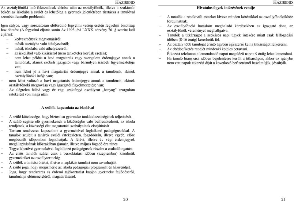 szerint kell eljárni): kedvezmények megvonásáról; másik osztályba való áthelyezésről; másik iskolába való áthelyezésről; az iskolából való kizárásról (nem tanköteles korúak esetén); nem lehet példás