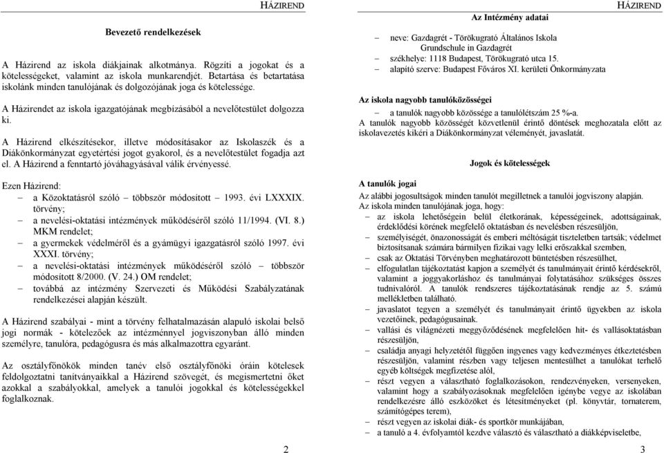 A Házirend elkészítésekor, illetve módosításakor az Iskolaszék és a Diákönkormányzat egyetértési jogot gyakorol, és a nevelőtestület fogadja azt el.