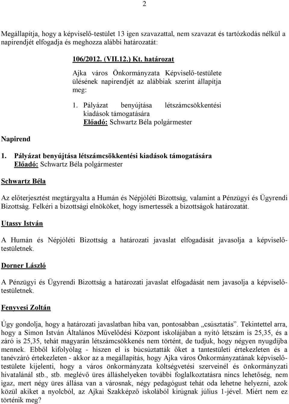 Pályázat benyújtása létszámcsökkentési kiadások támogatására Előadó: polgármester Az előterjesztést megtárgyalta a Humán és Népjóléti Bizottság, valamint a Pénzügyi és Ügyrendi Bizottság.