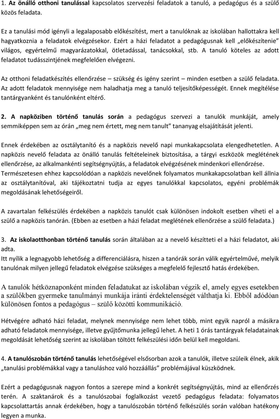 Ezért a házi feladatot a pedagógusnak kell előkészítenie világos, egyértelmű magyarázatokkal, ötletadással, tanácsokkal, stb. A tanuló köteles az adott feladatot tudásszintjének megfelelően elvégezni.