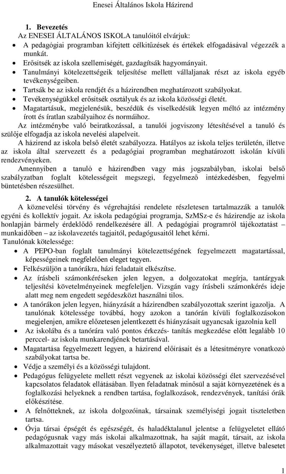 Tartsák be az iskola rendjét és a házirendben meghatározott szabályokat. Tevékenységükkel erősítsék osztályuk és az iskola közösségi életét.