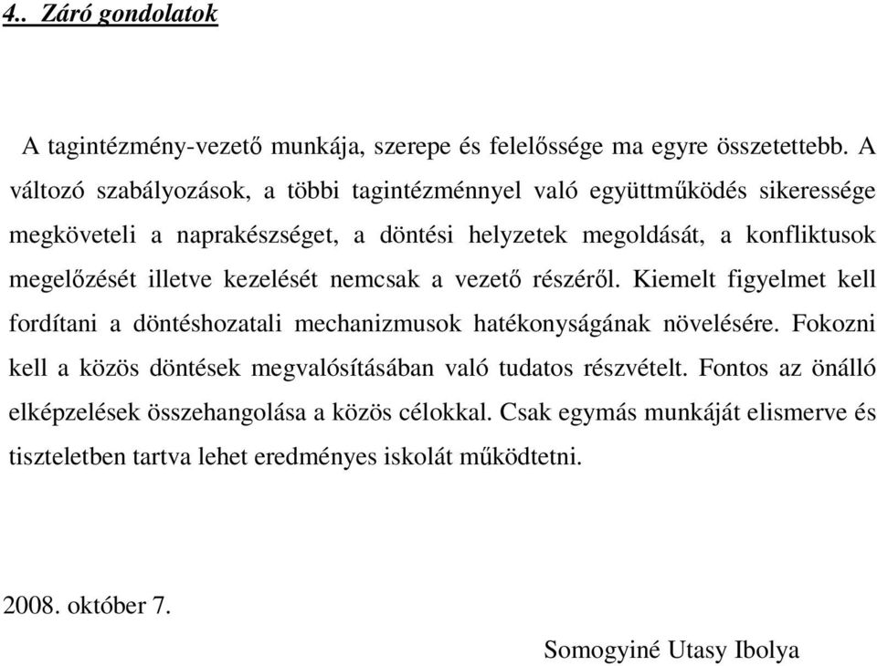 megelőzését illetve kezelését nemcsak a vezető részéről. Kiemelt figyelmet kell fordítani a döntéshozatali mechanizmusok hatékonyságának növelésére.