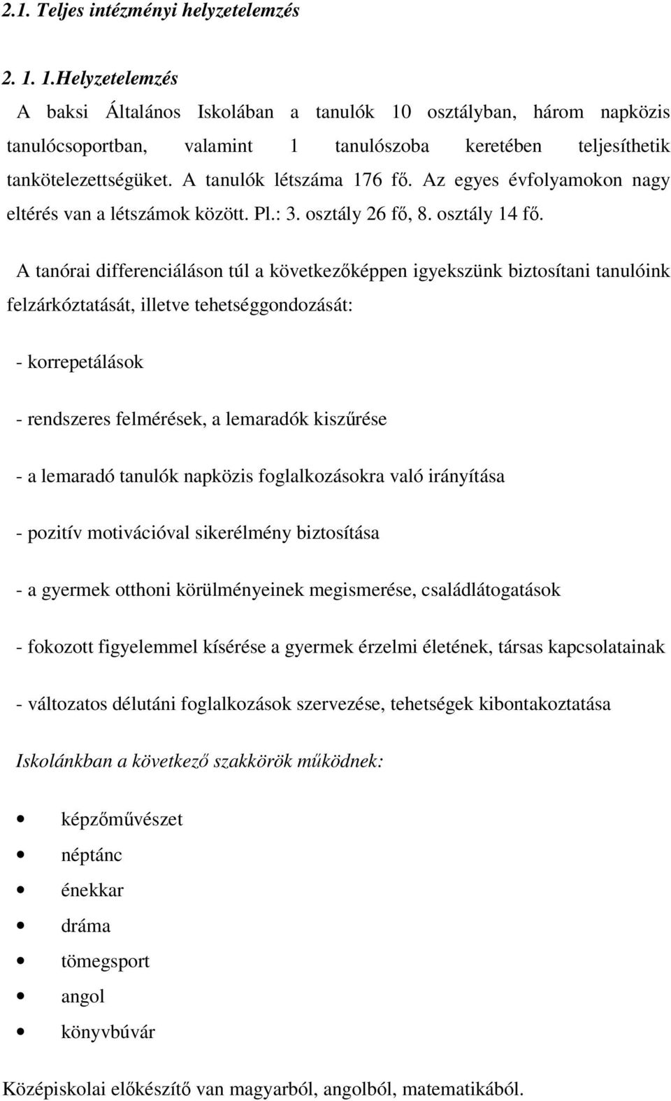 Az egyes évfolyamokon nagy eltérés van a létszámok között. Pl.: 3. osztály 26 fő, 8. osztály 14 fő.