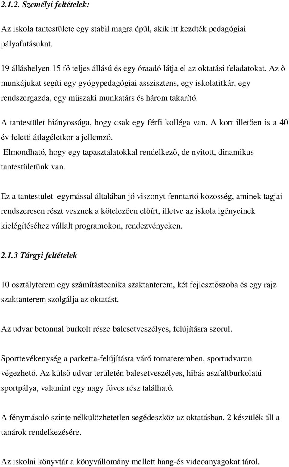 A kort illetően is a 40 év feletti átlagéletkor a jellemző. Elmondható, hogy egy tapasztalatokkal rendelkező, de nyitott, dinamikus tantestületünk van.