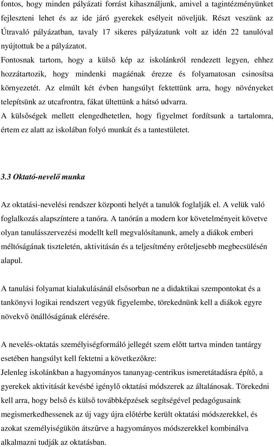 Fontosnak tartom, hogy a külső kép az iskolánkról rendezett legyen, ehhez hozzátartozik, hogy mindenki magáénak érezze és folyamatosan csinosítsa környezetét.