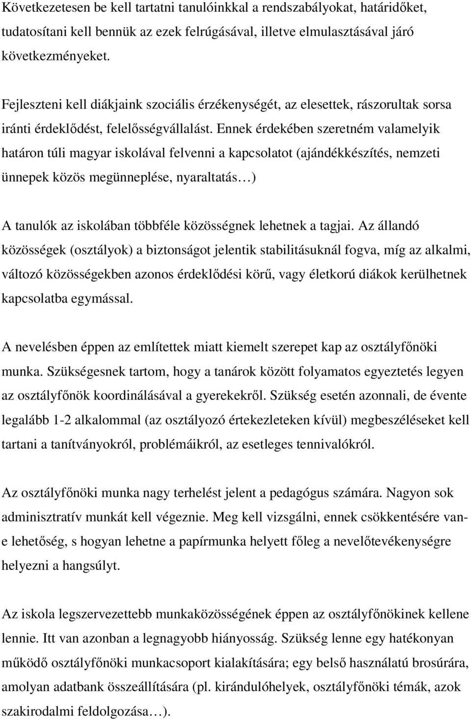 Ennek érdekében szeretném valamelyik határon túli magyar iskolával felvenni a kapcsolatot (ajándékkészítés, nemzeti ünnepek közös megünneplése, nyaraltatás ) A tanulók az iskolában többféle