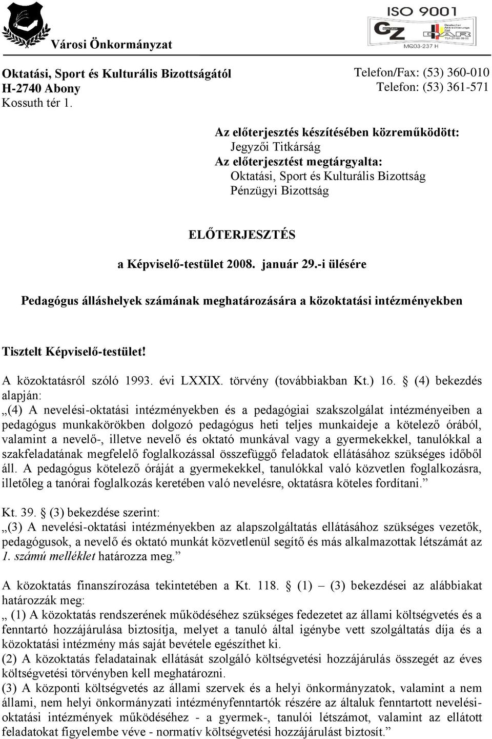 Bizottság ELŐTERJESZTÉS a Képviselő-testület 2008. január 29.-i ülésére Pedagógus álláshelyek számának meghatározására a közoktatási intézményekben Tisztelt Képviselő-testület!