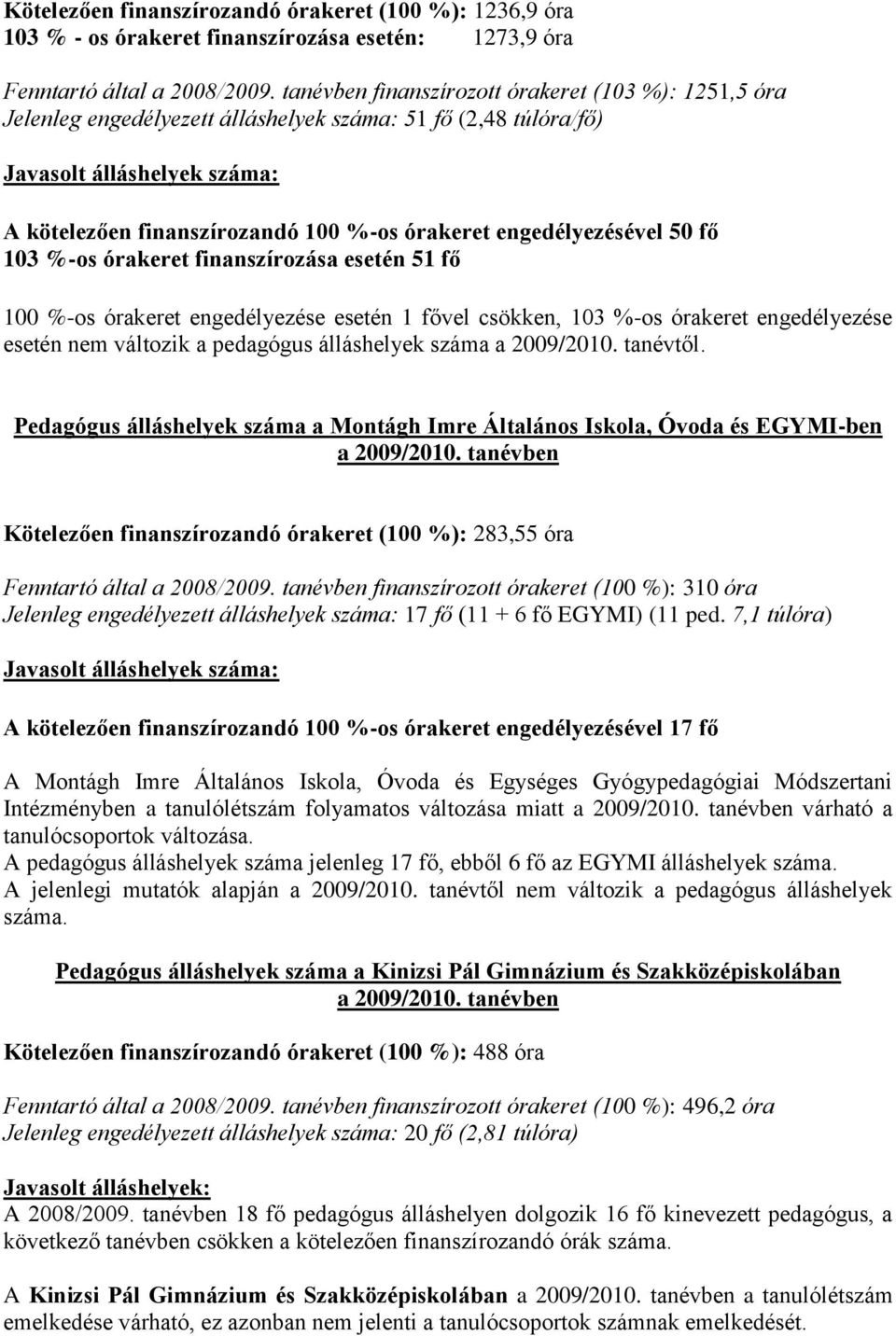 engedélyezésével 50 fő 103 %-os órakeret finanszírozása esetén 51 fő 100 %-os órakeret engedélyezése esetén 1 fővel csökken, 103 %-os órakeret engedélyezése esetén nem változik a pedagógus