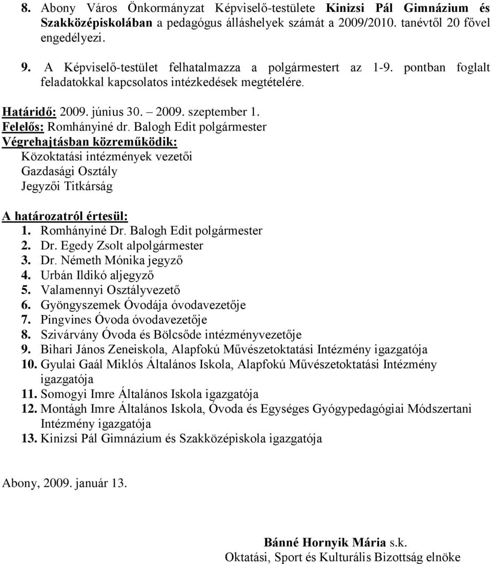 Balogh Edit polgármester Végrehajtásban közreműködik: Közoktatási intézmények vezetői Gazdasági Osztály Jegyzői Titkárság A határozatról értesül: 1. Romhányiné Dr. Balogh Edit polgármester 2. Dr. Egedy Zsolt alpolgármester 3.