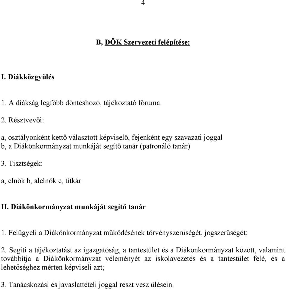 Tisztségek: a, elnök b, alelnök c, titkár II. Diákönkormányzat munkáját segítő tanár 1. Felügyeli a Diákönkormányzat működésének törvényszerűségét, jogszerűségét; 2.