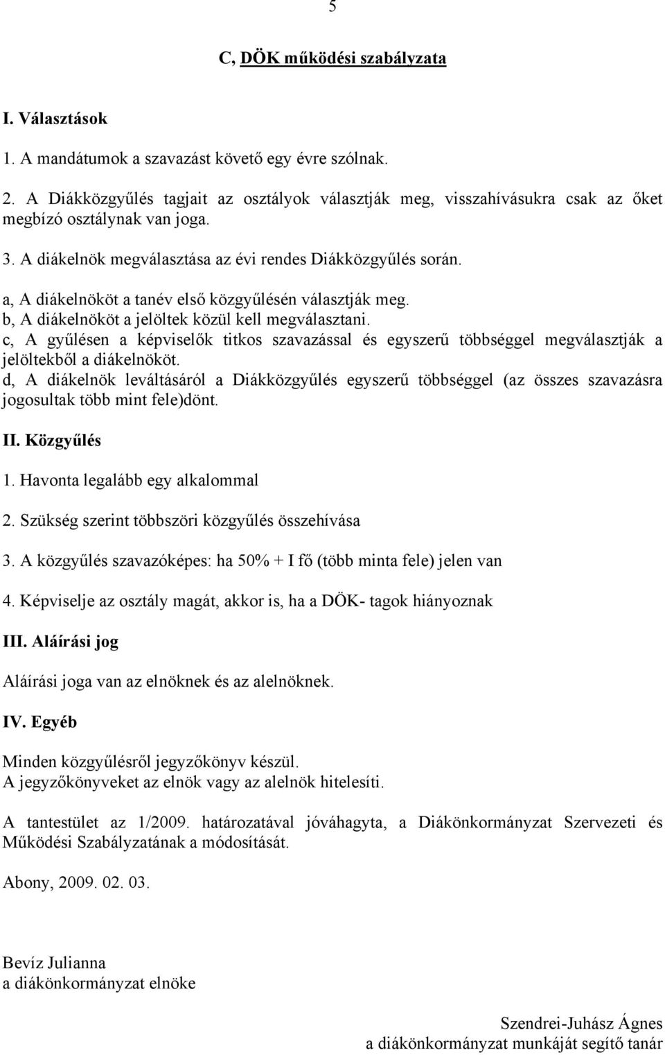 a, A diákelnököt a tanév első közgyűlésén választják meg. b, A diákelnököt a jelöltek közül kell megválasztani.