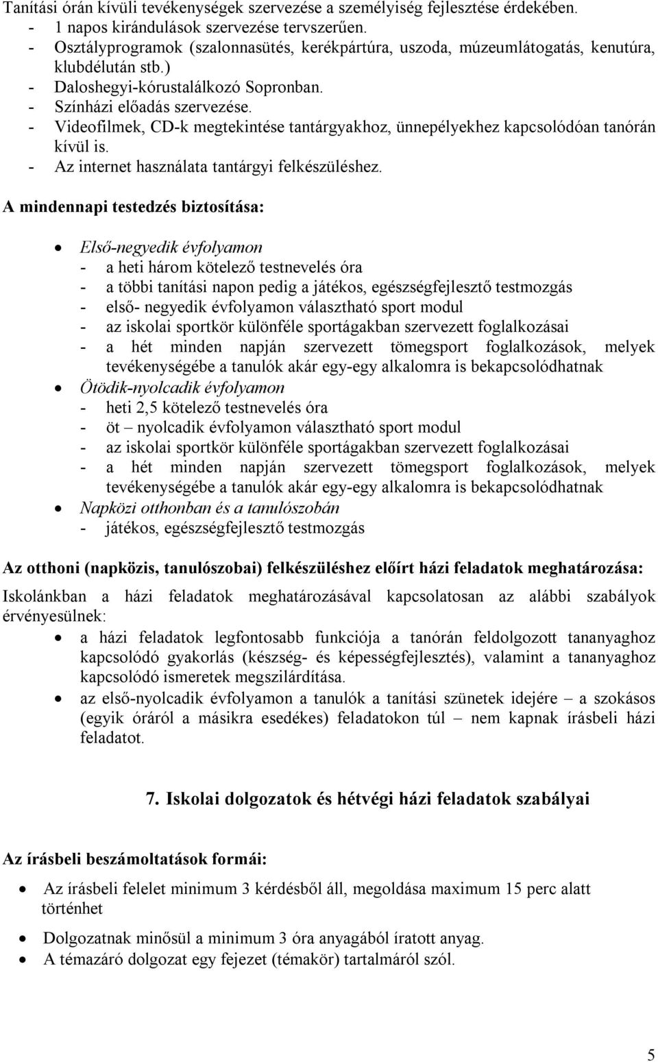 - Videofilmek, CD-k megtekintése tantárgyakhoz, ünnepélyekhez kapcsolódóan tanórán kívül is. - Az internet használata tantárgyi felkészüléshez.