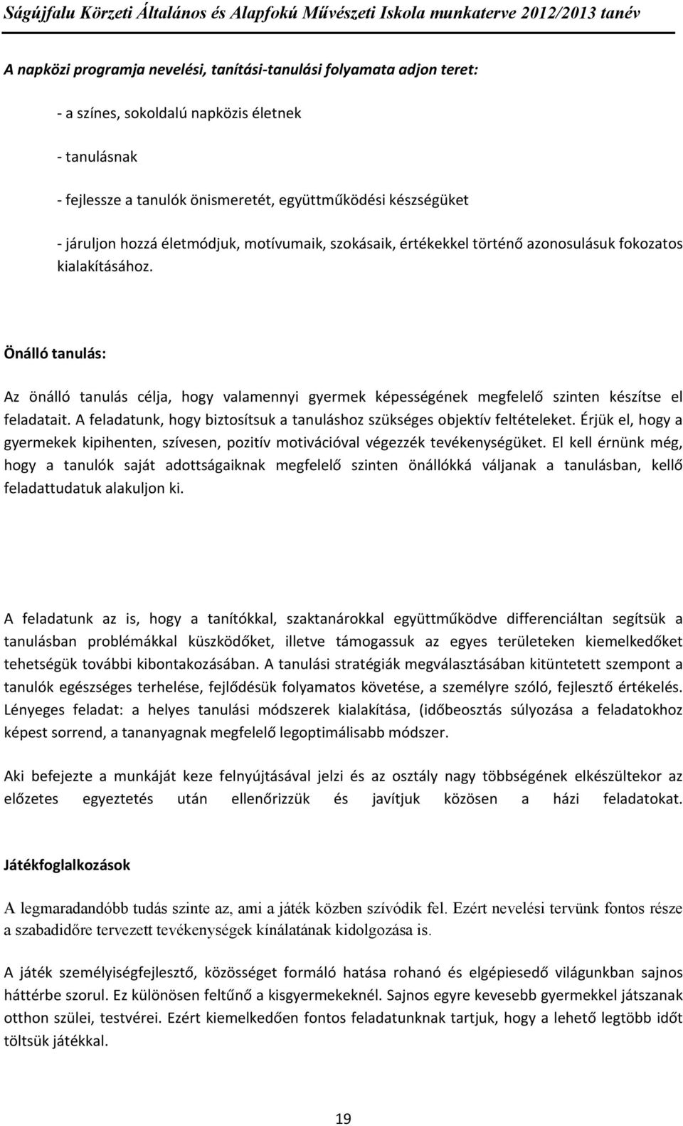 Önálló tanulás: Az önálló tanulás célja, hogy valamennyi gyermek képességének megfelelő szinten készítse el feladatait. A feladatunk, hogy biztosítsuk a tanuláshoz szükséges objektív feltételeket.