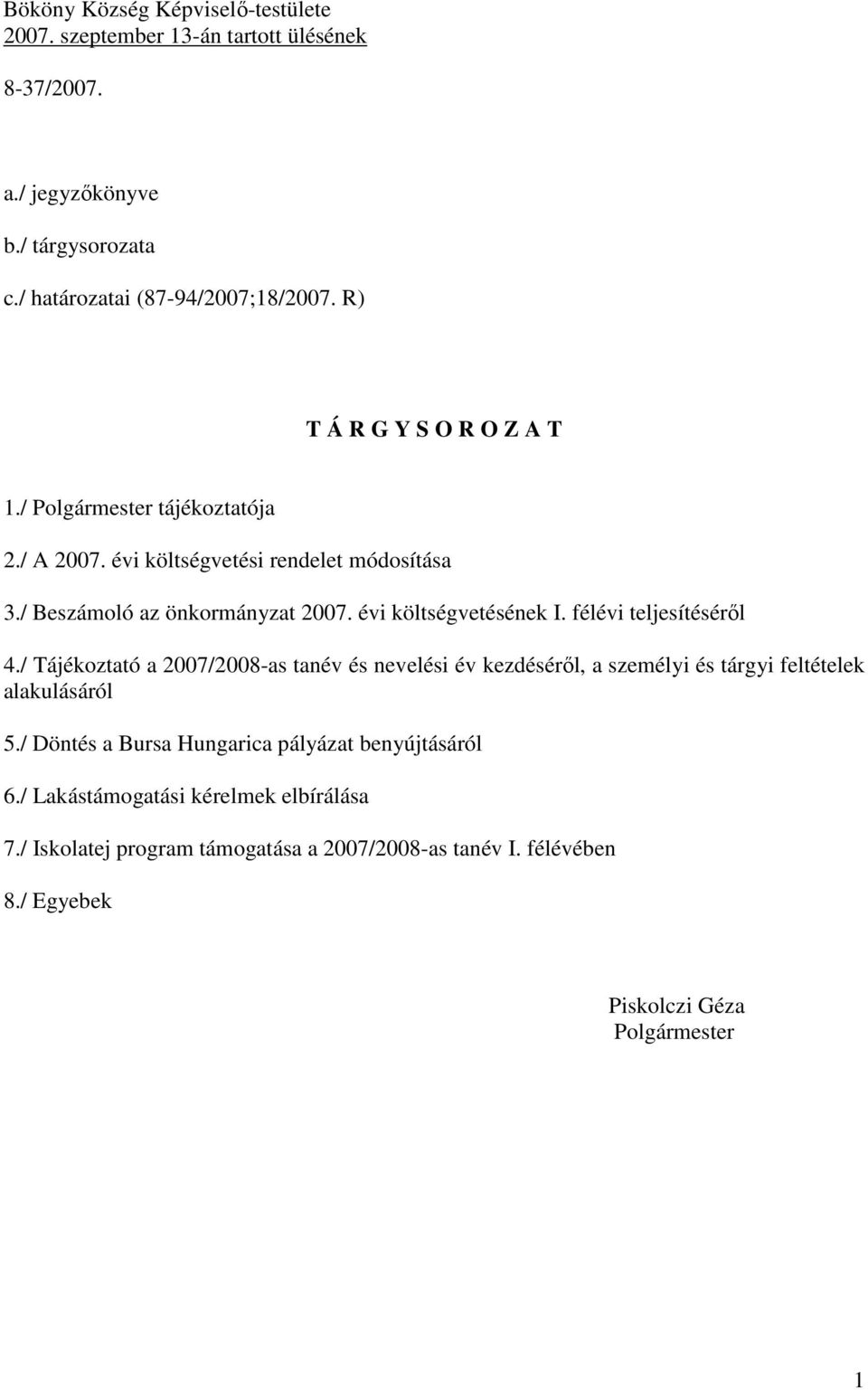 évi költségvetésének I. félévi teljesítéséről 4./ Tájékoztató a 2007/2008-as tanév és nevelési év kezdéséről, a személyi és tárgyi feltételek alakulásáról 5.