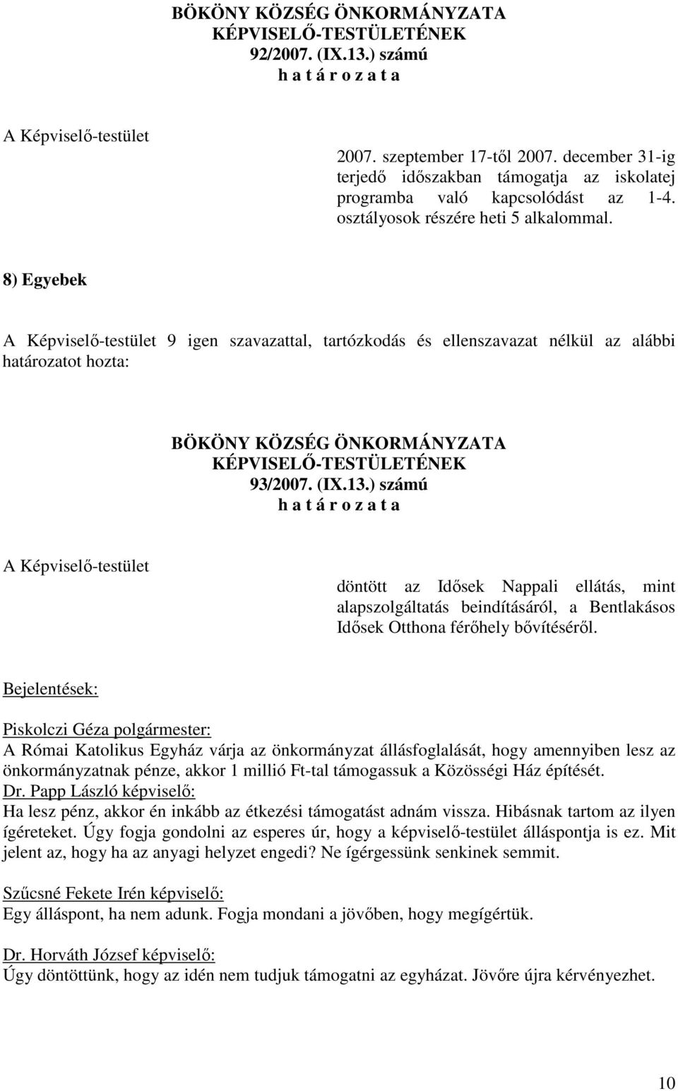 ) számú döntött az Idősek Nappali ellátás, mint alapszolgáltatás beindításáról, a Bentlakásos Idősek Otthona férőhely bővítéséről.