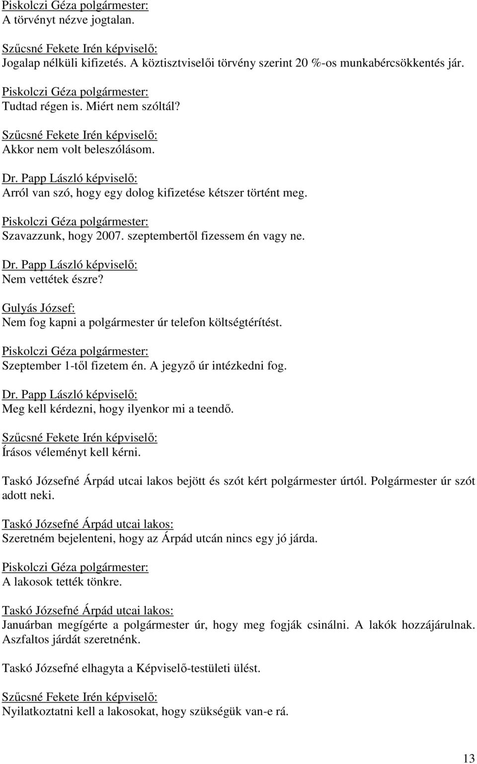 Gulyás József: Nem fog kapni a polgármester úr telefon költségtérítést. Szeptember 1-től fizetem én. A jegyző úr intézkedni fog. Meg kell kérdezni, hogy ilyenkor mi a teendő.