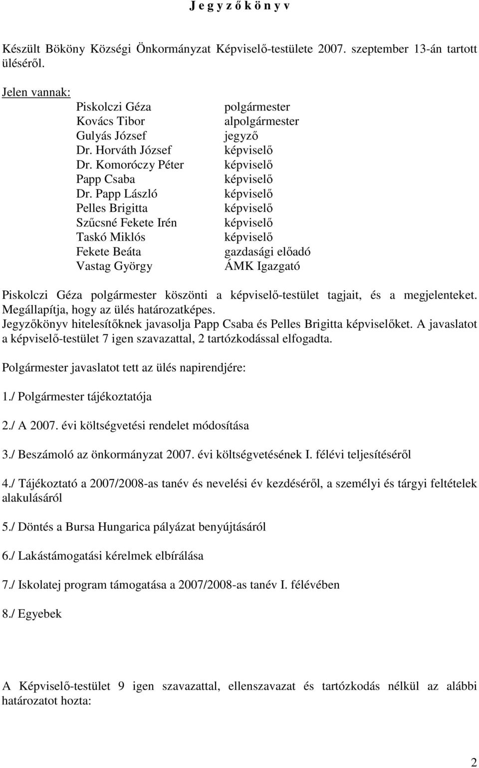 Papp László Pelles Brigitta Szűcsné Fekete Irén Taskó Miklós Fekete Beáta Vastag György polgármester alpolgármester jegyző képviselő képviselő képviselő képviselő képviselő képviselő képviselő