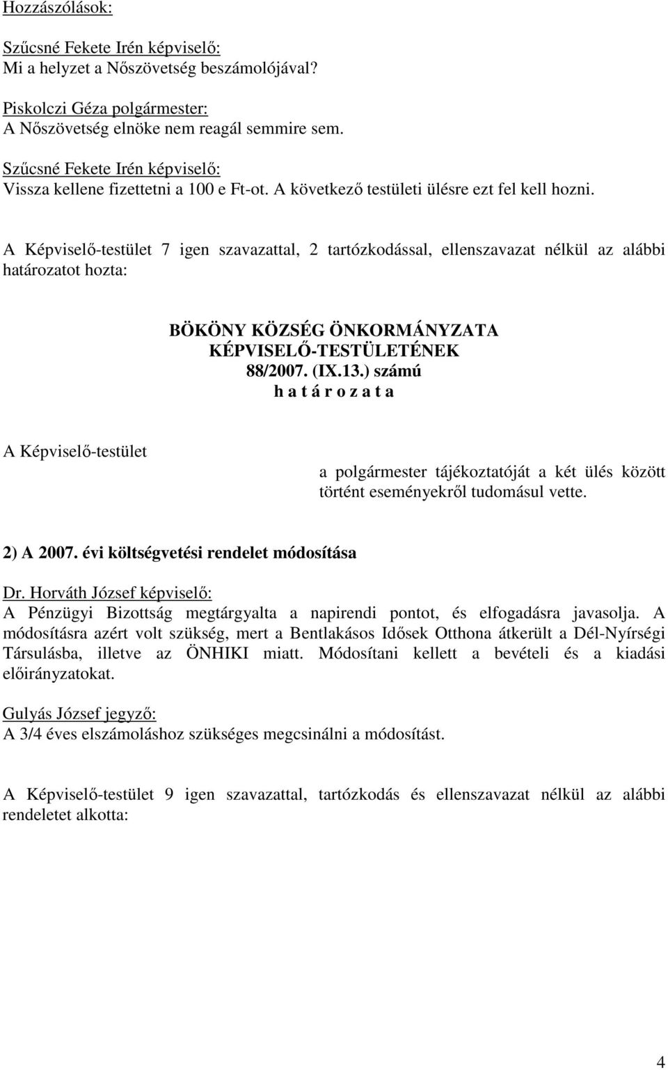 ) számú a polgármester tájékoztatóját a két ülés között történt eseményekről tudomásul vette. 2) A 2007. évi költségvetési rendelet módosítása Dr.