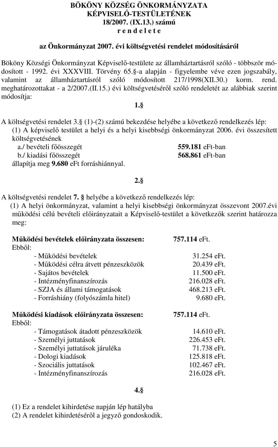 -a alapján - figyelembe véve ezen jogszabály, valamint az államháztartásról szóló módosított 217/1998(XII.30.) korm. rend. meghatározottakat - a 2/2007.(II.15.