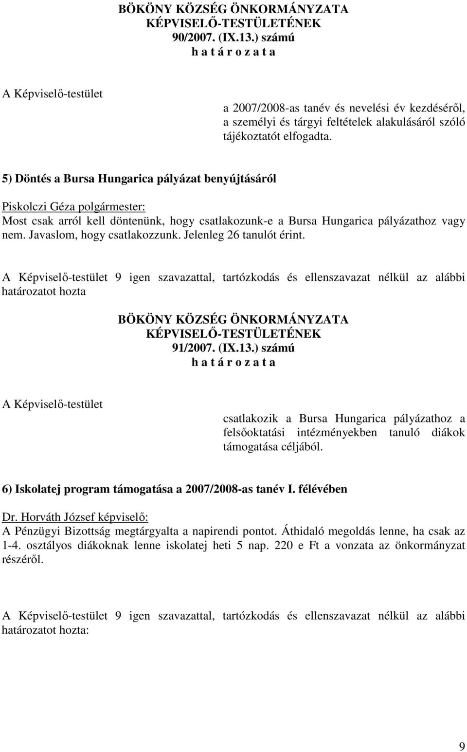 9 igen szavazattal, tartózkodás és ellenszavazat nélkül az alábbi határozatot hozta BÖKÖNY KÖZSÉG ÖNKORMÁNYZATA 91/2007. (IX.13.