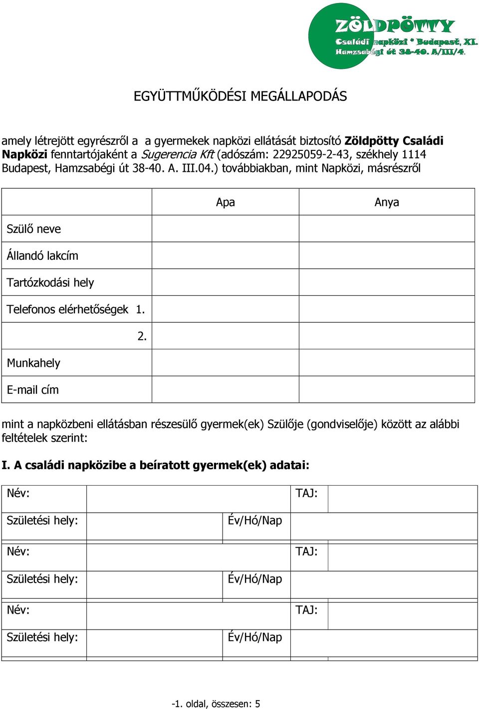 ) továbbiakban, mint Napközi, másrészről Apa Anya Szülő neve Állandó lakcím Tartózkodási hely Telefonos elérhetőségek 1. 2.