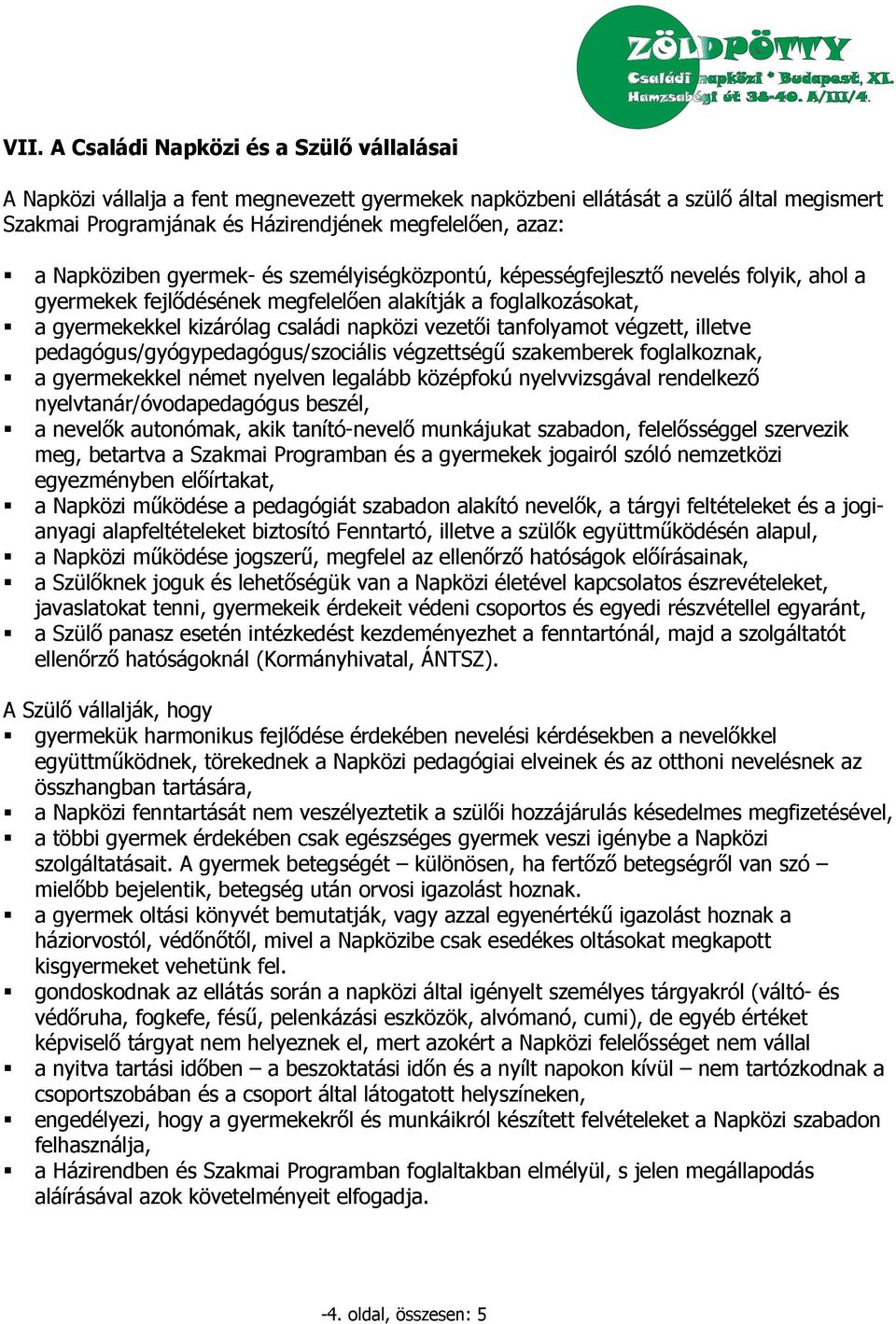 tanfolyamot végzett, illetve pedagógus/gyógypedagógus/szociális végzettségű szakemberek foglalkoznak, a gyermekekkel német nyelven legalább középfokú nyelvvizsgával rendelkező