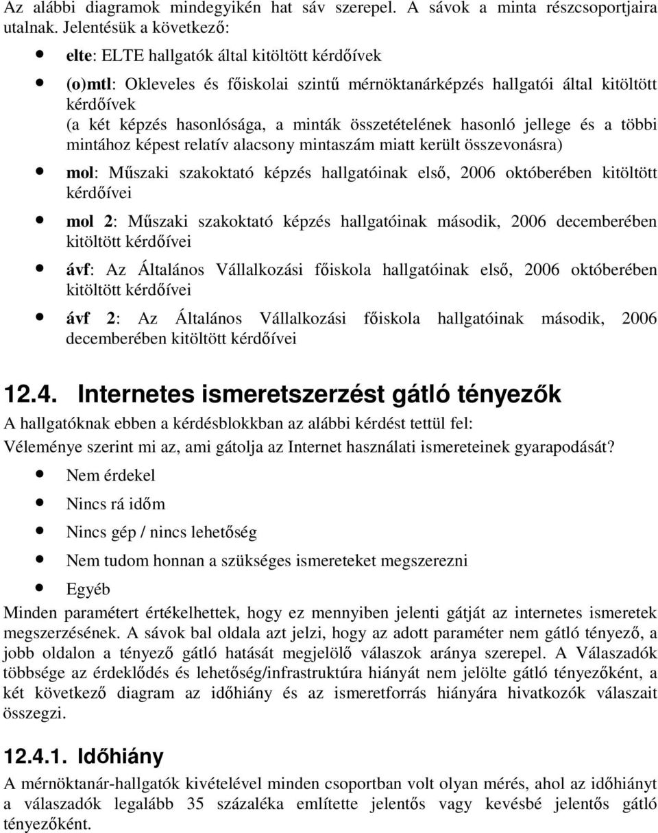 összetételének hasonló jellege és a többi mintához képest relatív alacsony mintaszám miatt került összevonásra) : Mőszaki szakoktató képzés hallgatóinak elsı, 2006 októberében kitöltött kérdıívei 2: