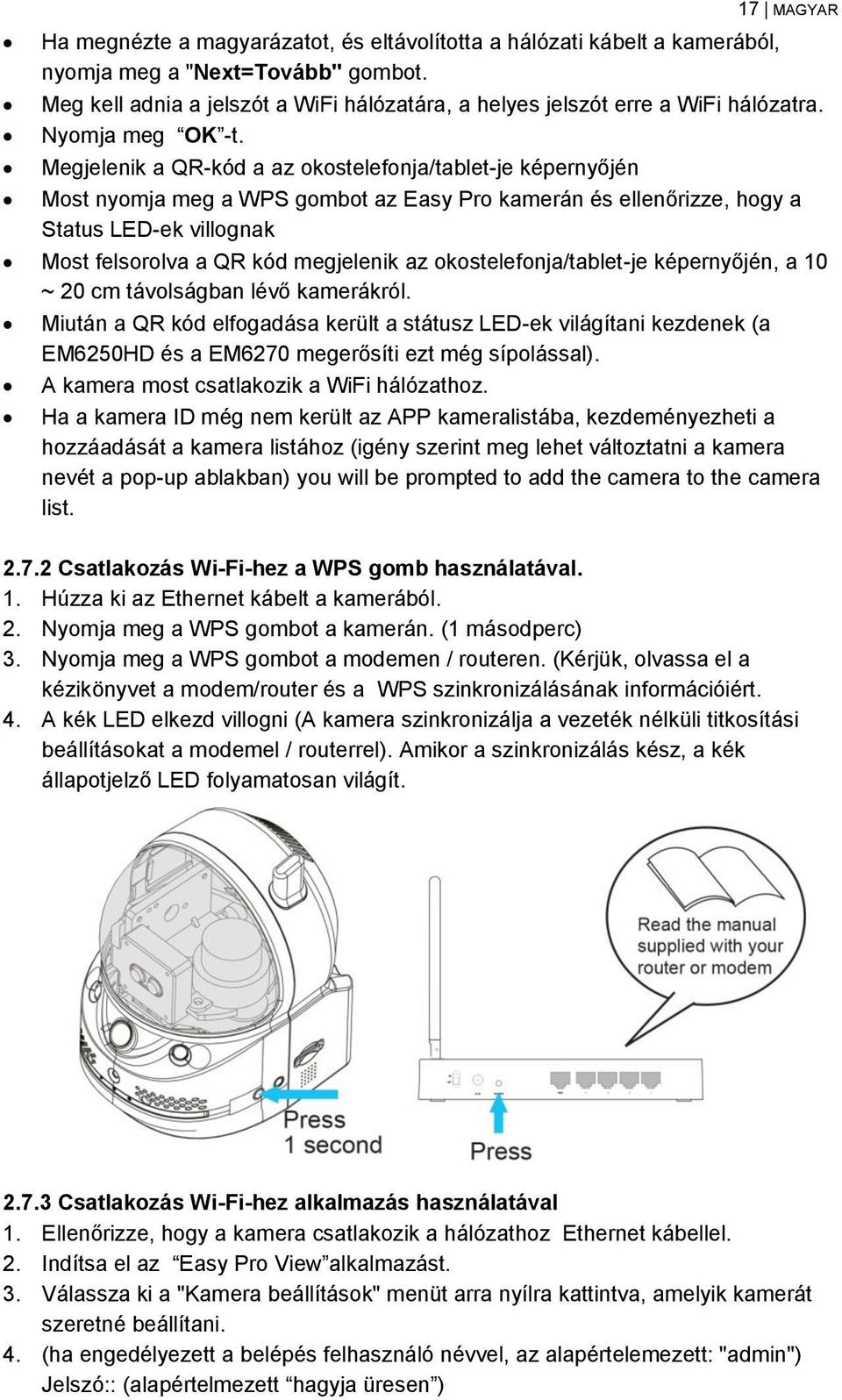 Megjelenik a QR-kód a az okostelefonja/tablet-je képernyőjén Most nyomja meg a WPS gombot az Easy Pro kamerán és ellenőrizze, hogy a Status LED-ek villognak Most felsorolva a QR kód megjelenik az