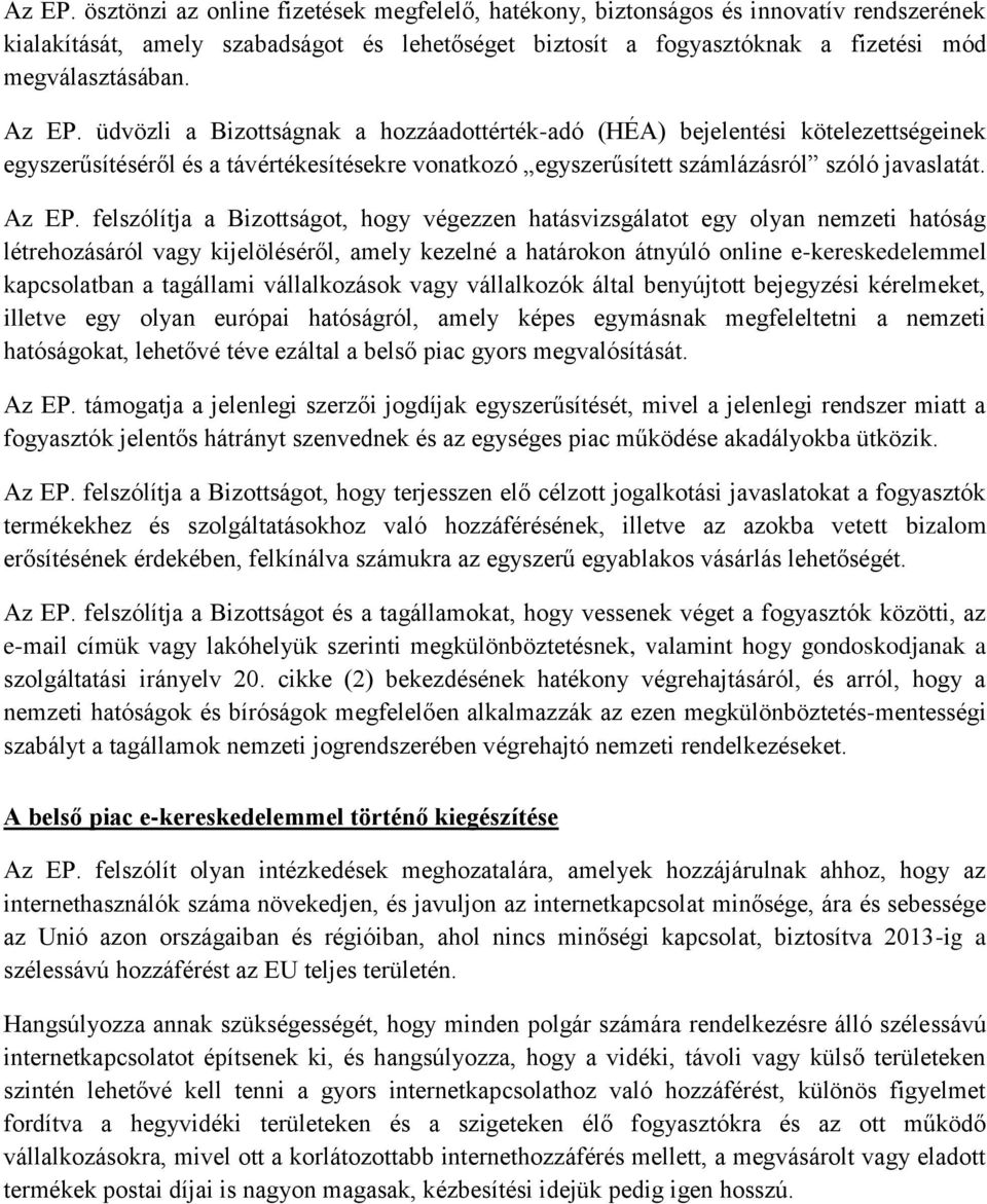 felszólítja a Bizottságot, hogy végezzen hatásvizsgálatot egy olyan nemzeti hatóság létrehozásáról vagy kijelöléséről, amely kezelné a határokon átnyúló online e-kereskedelemmel kapcsolatban a