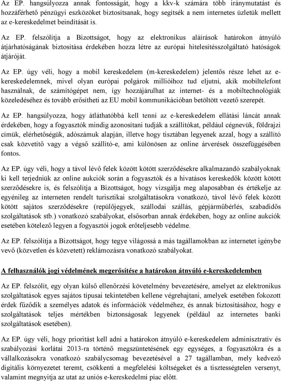 beindítását is.  felszólítja a Bizottságot, hogy az elektronikus aláírások határokon átnyúló átjárhatóságának biztosítása érdekében hozza létre az európai hitelesítésszolgáltató hatóságok átjáróját.