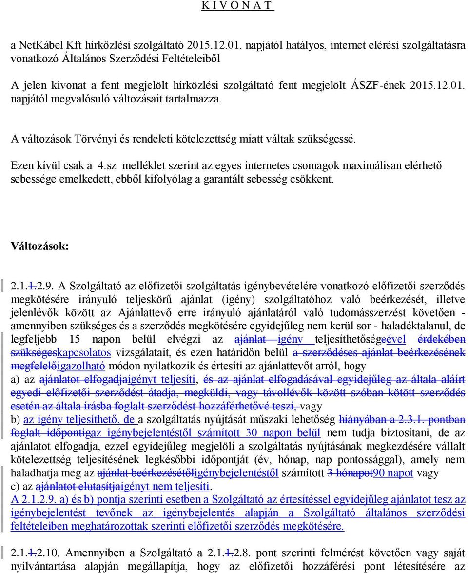 A változások Törvényi és rendeleti kötelezettség miatt váltak szükségessé. Ezen kívül csak a 4.