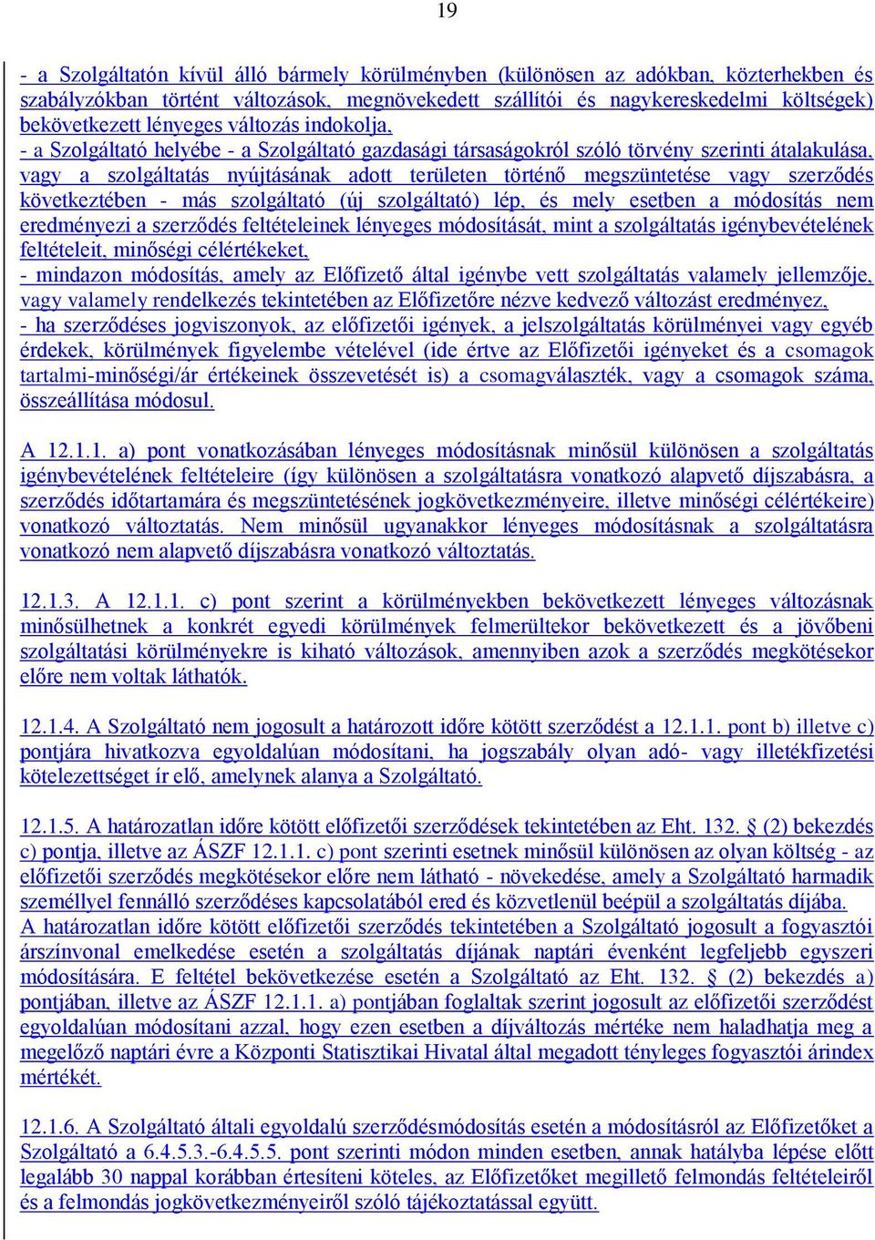 vagy szerződés következtében - más szolgáltató (új szolgáltató) lép, és mely esetben a módosítás nem eredményezi a szerződés feltételeinek lényeges módosítását, mint a szolgáltatás igénybevételének