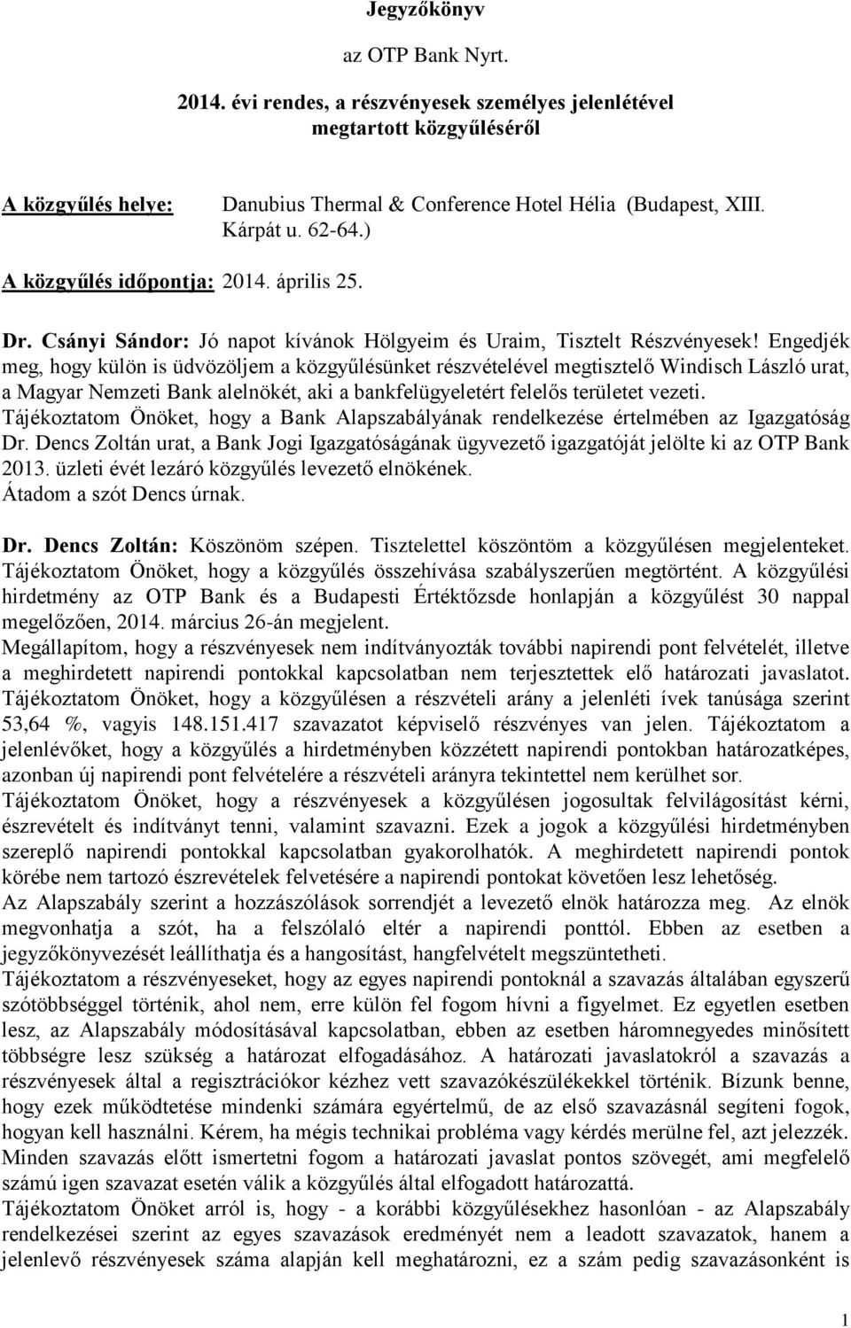 Engedjék meg, hogy külön is üdvözöljem a közgyűlésünket részvételével megtisztelő Windisch László urat, a Magyar Nemzeti Bank alelnökét, aki a bankfelügyeletért felelős területet vezeti.