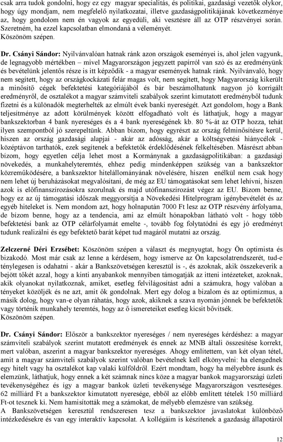 Csányi Sándor: Nyilvánvalóan hatnak ránk azon országok eseményei is, ahol jelen vagyunk, de legnagyobb mértékben mivel Magyarországon jegyzett papírról van szó és az eredményünk és bevételünk